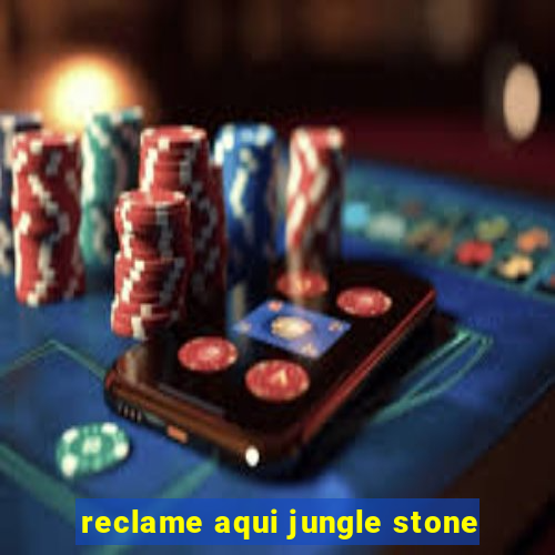 reclame aqui jungle stone